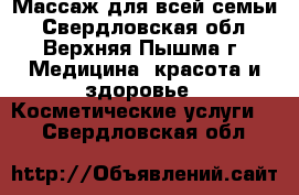 Массаж для всей семьи - Свердловская обл., Верхняя Пышма г. Медицина, красота и здоровье » Косметические услуги   . Свердловская обл.